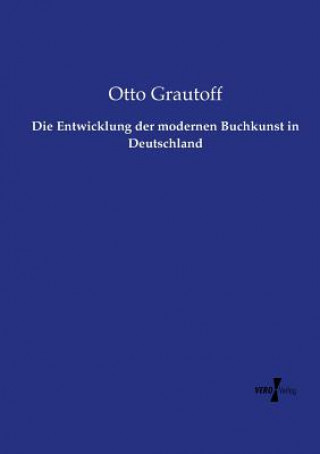 Kniha Entwicklung der modernen Buchkunst in Deutschland Otto Grautoff