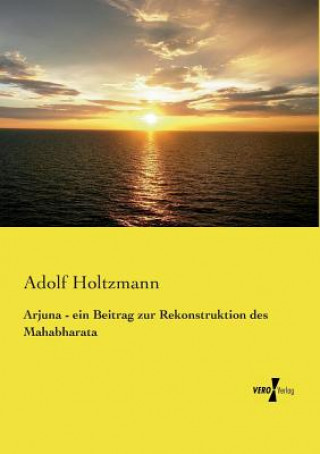 Kniha Arjuna - ein Beitrag zur Rekonstruktion des Mahabharata Adolf Holtzmann