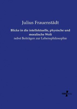 Buch Blicke in die intellektuelle, physische und moralische Welt Julius Frauenstadt