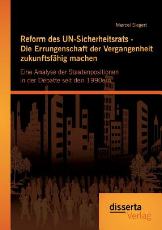 Könyv Reform des UN-Sicherheitsrats - Die Errungenschaft der Vergangenheit zukunftsfahig machen Marcel Siegert