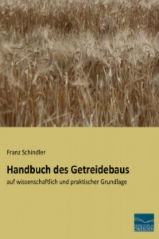 Könyv Handbuch des Getreidebaus Franz Schindler