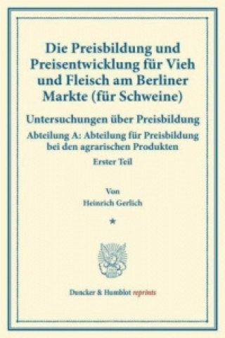 Kniha Die Preisbildung und Preisentwicklung für Vieh und Fleisch am Berliner Markte (für Schweine). Heinrich Gerlich