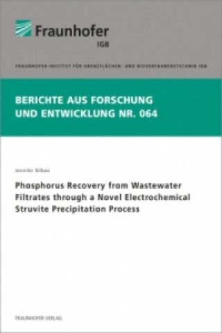 Könyv Phosphorus Recovery from Wastewater Filtrates through a Novel Electrochemical Struvite Precipitation Process. Jennifer Bilbao