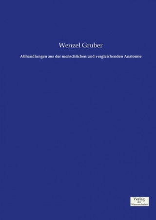 Könyv Abhandlungen aus der menschlichen und vergleichenden Anatomie Wenzel Gruber