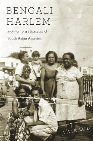 Kniha Bengali Harlem and the Lost Histories of South Asian America Vivek Bald
