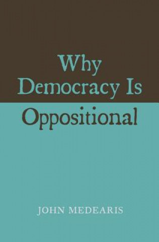 Carte Why Democracy Is Oppositional John Medearis