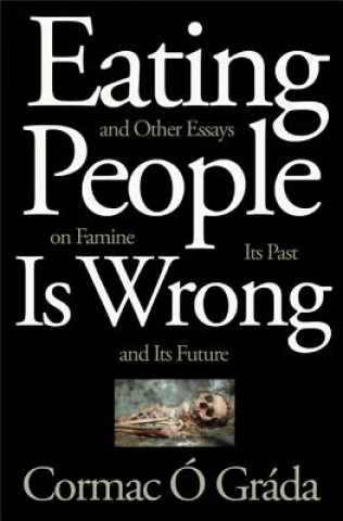 Kniha Eating People Is Wrong, and Other Essays on Famine, Its Past, and Its Future Cormac O Grada