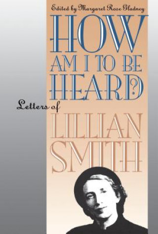 Książka How Am I to Be Heard? Lillian Smith