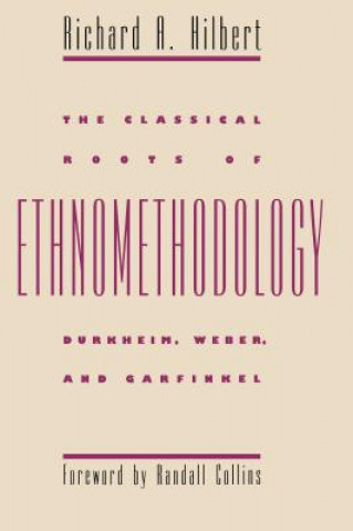 Kniha Classical Roots of Ethnomethodology Richard A Hilbert