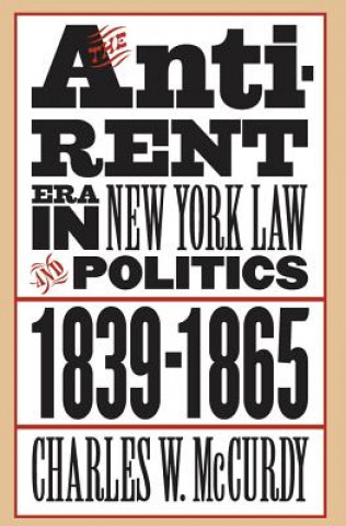 Könyv Anti-Rent Era in New York Law and Politics, 1839-1865 Charles W McCurdy