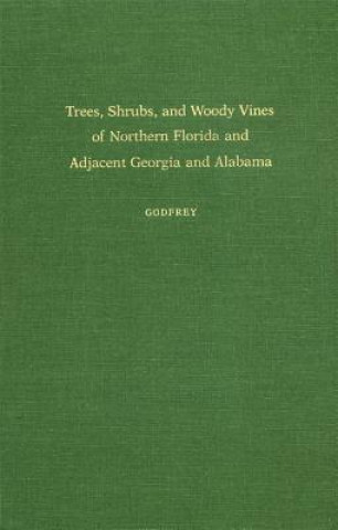 Carte Trees, Shrubs and Woody Vines of Northern Florida and Adjacent Southern Georgia and Alabama Robert K. Godfrey