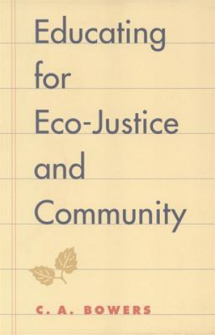 Kniha Educating for Eco-justice and Community C. A. Bowers