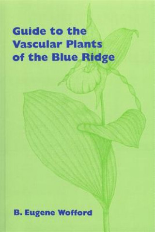 Könyv Guide to the Vascular Plants of the Blue Ridge B.Eugene Wofford