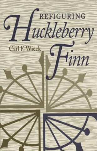 Βιβλίο Refiguring Huckleberry Finn Carl F. Wieck