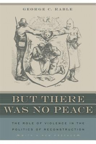 Könyv But There Was No Peace: The Role Of Violence In The Politics Of Reconstruction Rable