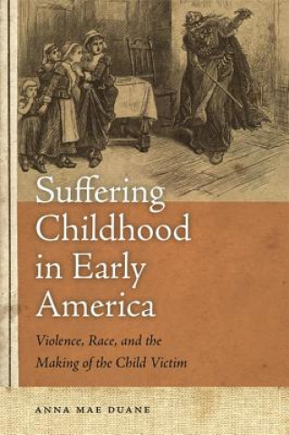 Könyv Suffering Childhood in Early America Anna Mae Duane