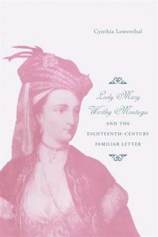 Knjiga Lady Mary Wortley Montagu and the Eighteenth-Century Familiar Letter Cynthia J Lowenthal