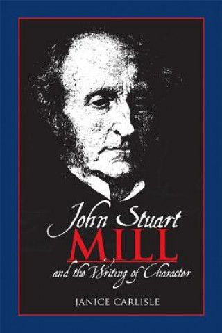 Carte John Stuart Mill and the Writing of Character Carlisle