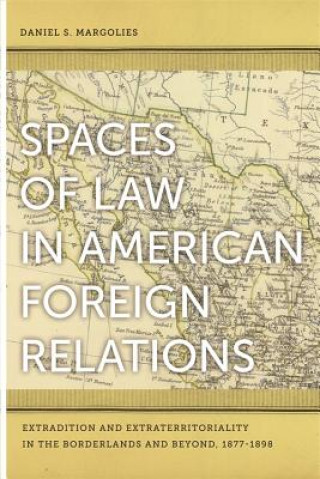 Könyv Spaces of Law in American Foreign Relations Daniel S. Margolies