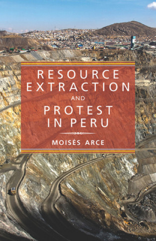 Kniha Resource Extraction and Protest in Peru Moises Arce