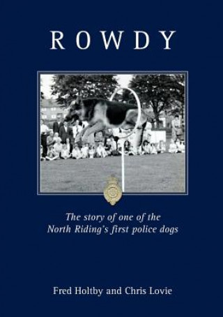 Carte Rowdy - the Story of A Police Dog Fred Holtby & Chris Lovie