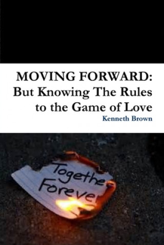 Carte MOVING FORWARD: But Knowing The Rules to the Game of Love Kenneth Brown
