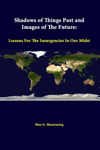 Book Shadows of Things Past and Images of the Future: Lessons for the Insurgencies in Our Midst Strategic Studies Institute