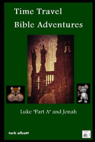 Kniha Time Travel Bible Adventures: Luke "Part A" and Jonah Turk Allcott