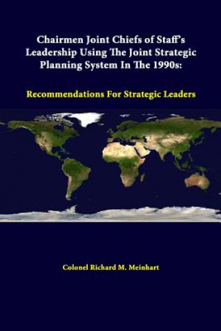 Kniha Chairmen Joint Chiefs of Staff's Leadership Using the Joint Strategic Planning System in the 1990s: Recommendations for Strategic Leaders Strategic Studies Institute