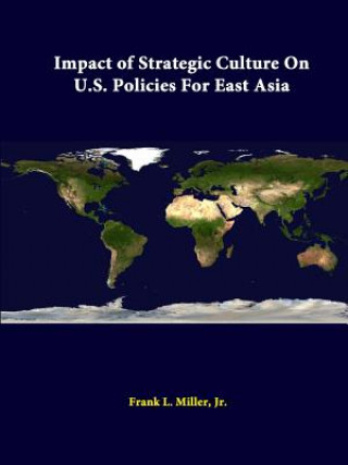 Könyv Impact of Strategic Culture on U.S. Policies for East Asia Strategic Studies Institute