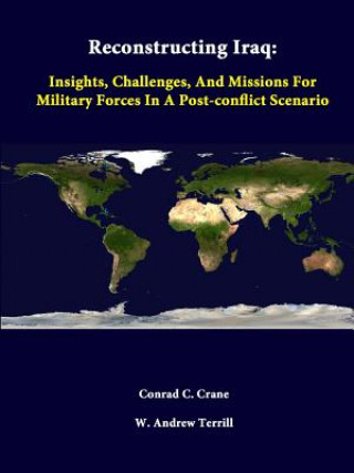 Kniha Reconstructing Iraq: Insights, Challenges, and Missions for Military Forces in A Post-Conflict Scenario Strategic Studies Institute