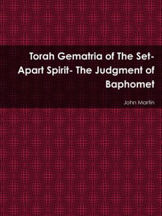Könyv Torah Gematria of the Set-Apart Spirit- the Judgment of Baphomet John Martin