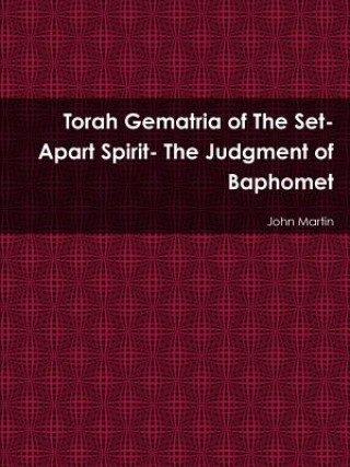 Книга Torah Gematria of the Set-Apart Spirit- the Judgment of Baphomet John Martin