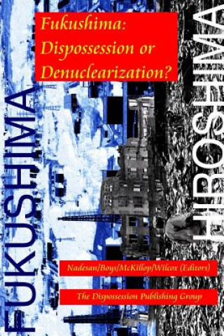 Knjiga Fukushima: Dispossession or Denuclearization? Nadesan/Boys/McKillop/Wilcox (Editors)