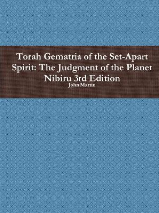 Könyv Torah Gematria of the Set-Apart Spirit: the Judgment of the Planet Nibiru 3rd Edition John Martin