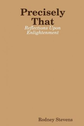 Книга Precisely That: Reflections Upon Enlightenment Rodney Stevens