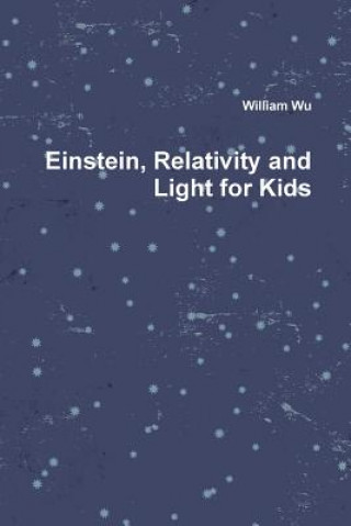 Könyv Einstein, Relativity and Light for Kids Wu