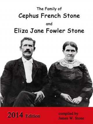 Knjiga Family of Cephus Stone and Eliza Jane Fowler Stone James W Stone