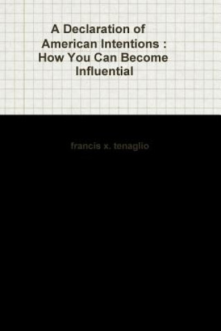 Carte Declaration of American Intentions : How You Can Become Influential Francis X Tenaglio