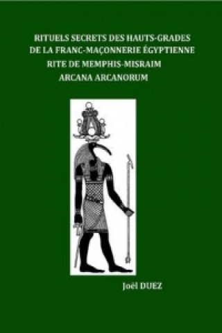 Carte Rituels Secrets Des Hauts-Grades De La Franc-Maconnerie Egyptienne Rite De Memphis-Misraim Arcana Arcanorum JoA"l DUEZ