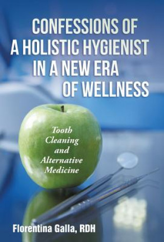 Könyv Confessions of a Holistic Hygienist in a New Era of Wellness Rdh Florentina Galla