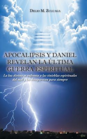 Könyv Apocalipsis y Daniel revelan la ultima guerra espiritual Delio M. Zuluaga