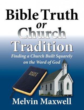Carte Bible Truth or Church Tradition Melvin Maxwell