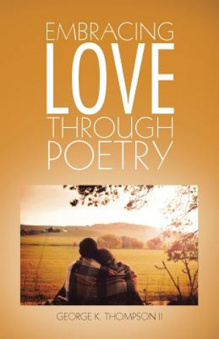 Könyv Embracing Love Through Poetry George K. Thompson II
