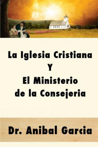 Kniha Iglesia Cristiana y El Ministerio de la Consejeria Dr Anibal Garcia