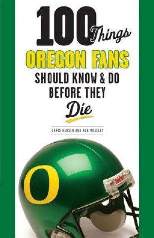 Kniha 100 Things Oregon Fans Should Know & Do Before They Die Chris Hansen
