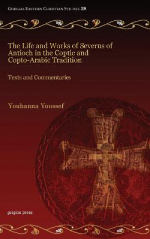 Kniha Life and Works of Severus of Antioch in the Coptic and Copto-Arabic Tradition Youhanna Youssef