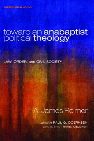 Kniha Toward an Anabaptist Political Theology A James Reimer