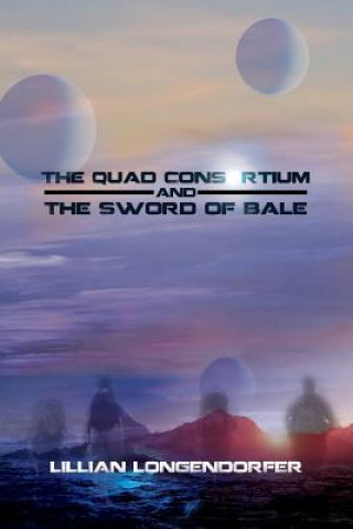 Βιβλίο Quad Consortium and the Sword of Bale Lillian Longendorfer