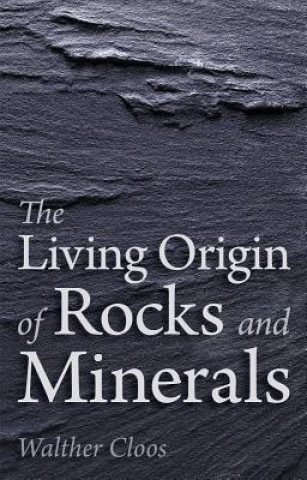 Könyv Living Origin of Rocks and Minerals Walther Cloos